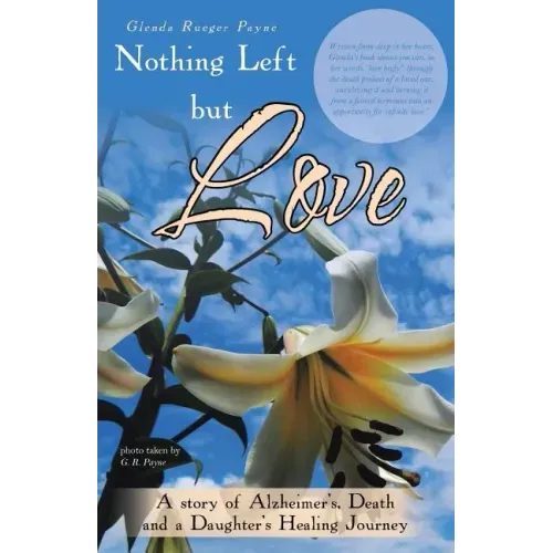 Nothing Left but Love: A story of Alzheimer's, Death and a Daughter's Healing Journey