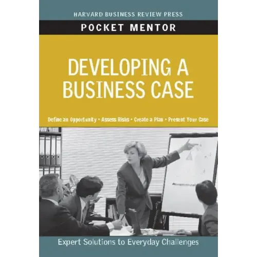 Developing a Business Case: Expert Solutions to Everyday Challenges