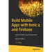 Build Mobile Apps with Ionic 4 and Firebase: Hybrid Mobile App Development