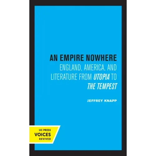 An Empire Nowhere: England, America, and Literature from Utopia to the Tempest Volume 16