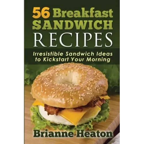 56 Breakfast Sandwich Recipes: Irresistible Sandwich Ideas to Kickstart Your Morning