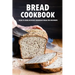 Bread Cookbook: Guide to Make Delicious Homemade Bread for Beginners: Bread Recipes