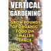 Vertical Gardening: Grow Pounds of Organic Food on Smaller Space: (Vertical Garden, Gardening for Beginners)