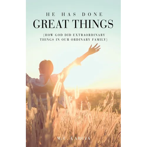 He Has Done Great Things: (How God Did Extraordinary Things in Our Ordinary Family)