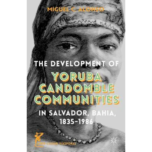 The Development of Yoruba Candomble Communities in Salvador, Bahia, 1835-1986