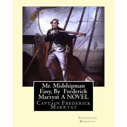 Mr. Midshipman Easy, By Frederick Marryat A NOVEL: Captain Frederick Marryat
