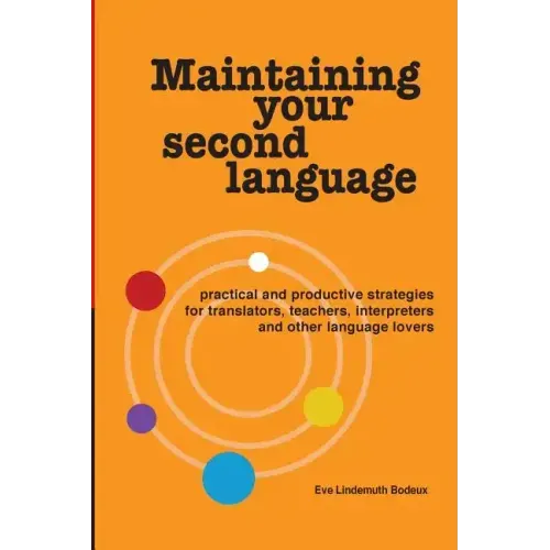 Maintaining Your Second Language: practical and productive strategies for translators, teachers, interpreters and other language lovers
