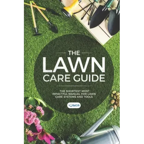The Lawn Care Guide: The Shortest Most Impactful Manual for Lawn Care Systems and Tools