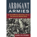 Arrogant Armies: Great Military Disasters and the Generals Behind Them