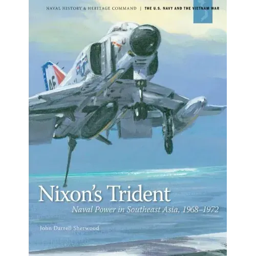 Nixon's Trident: Naval Power in Southeast Asia, 1968-1972