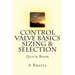 Control Valve Basics - Sizing & Selection: Quick Book