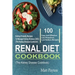 Renal Diet Cookbook: 100 Easy And Effective Low Potassium, Low Sodium Kidney-Friendly Recipes To Manage Kidney Disease (CKD) (The Kidney Di