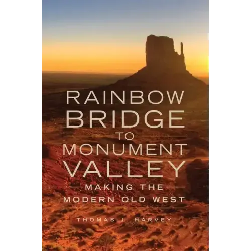 Rainbow Bridge to Monument Valley: Making the Modern Old West
