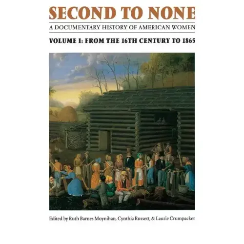 Second to None: A Documentary History of American Women. Volume 1, from the Sixteenth Century to 1865