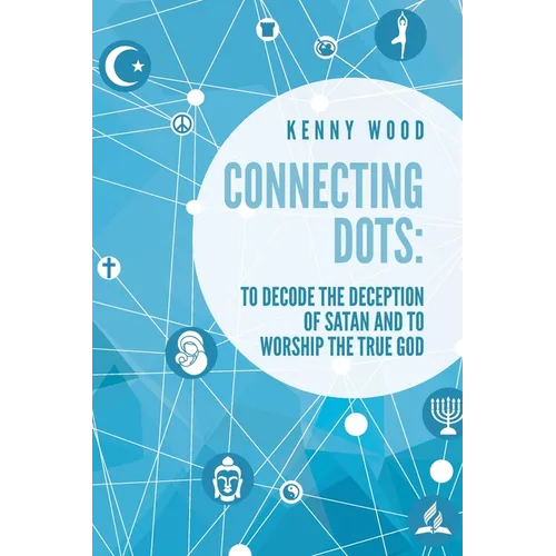 Connecting Dots: to Decode the Deception of Satan AND to Worship the True God