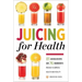 Juicing for Health: 81 Juicing Recipes and 76 Ingredients Proven to Improve Health and Vitality
