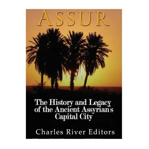 Assur: The History and Legacy of the Ancient Assyrian Empire's Capital City