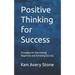 Positive Thinking for Success: Strategies for Overcoming Negativity and Achieving Success