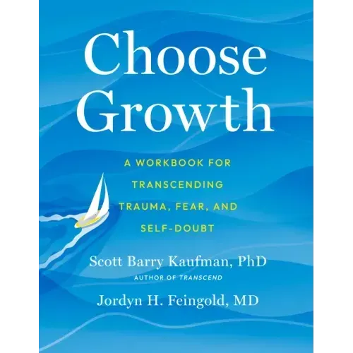 Choose Growth: A Workbook for Transcending Trauma, Fear, and Self-Doubt