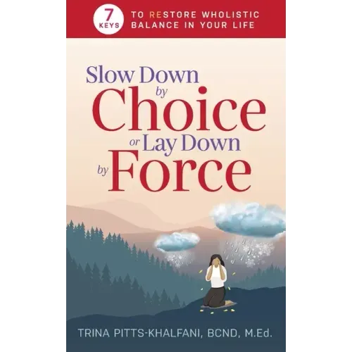 Slow Down by Choice or Lay Down by Force: 7 Keys to Restore Wholistic Balance In Your Life