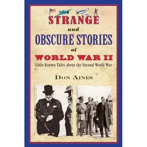 Strange and Obscure Stories of World War II: Little-Known Tales about the Second World War