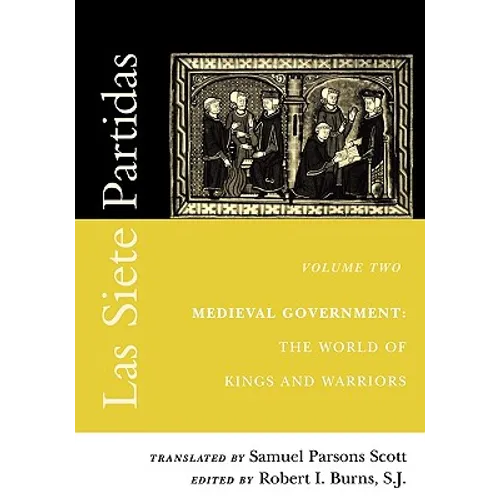 Las Siete Partidas, Volume 2: Medieval Government: The World of Kings and Warriors (Partida II)