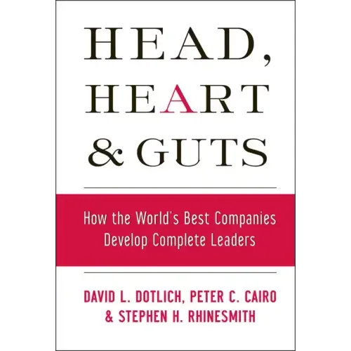 Head, Heart and Guts: How the World's Best Companies Develop Complete Leaders