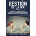 Gestión de la ira: Cómo controlar la ira; dominar sus emociones, y eliminar el estrés y la ansiedad, incluidos consejos sobre el autocont