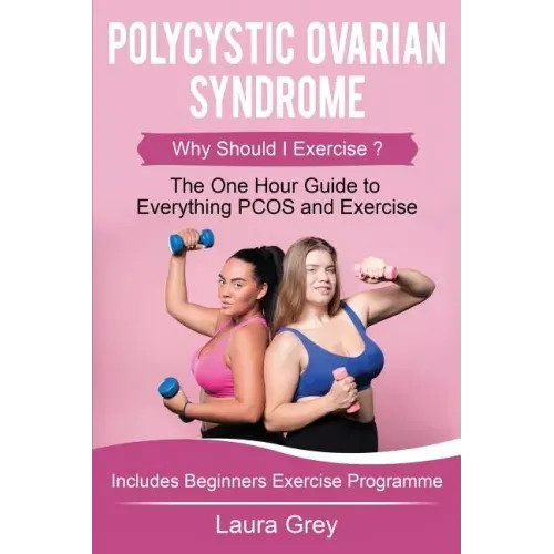 Polycystic Ovarian Syndrome: Why Should I Exercise? the One Hour Guide to Everything Pcos and Exercise