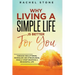 Why Living A Simple Life Is Better For You: Through Decluttering, Minimalism And Streamlining, Finally Start Enjoying A Meaningful Life