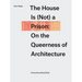 The House Is (Not) a Prison: On the Queerness of Architecture