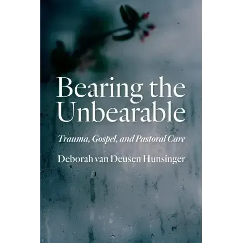 Bearing the Unbearable: Trauma, Gospel, and Pastoral Care