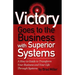 Victory Goes to the Business with Superior Systems: How to Transform Your Business and Your Life Through Systems