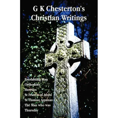 G K Chesterton's Christian Writings (Unabridged): Everlasting Man, Orthodoxy, Heretics, St Francis of Assisi, St. Thomas Aquinas and the Man Who Was T