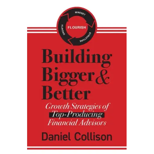 Building Bigger & Better: Growth Strategies of Top-Producing Financial Advisors