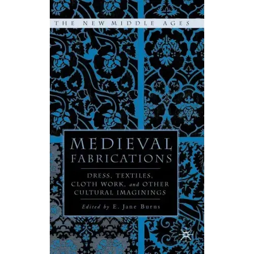 Medieval Fabrications: Dress, Textiles, Clothwork, and Other Cultural Imaginings