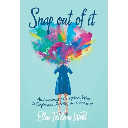 Snap out of It: An Unexpected Caregiver's Way to Self-Care, Stability, and Survival