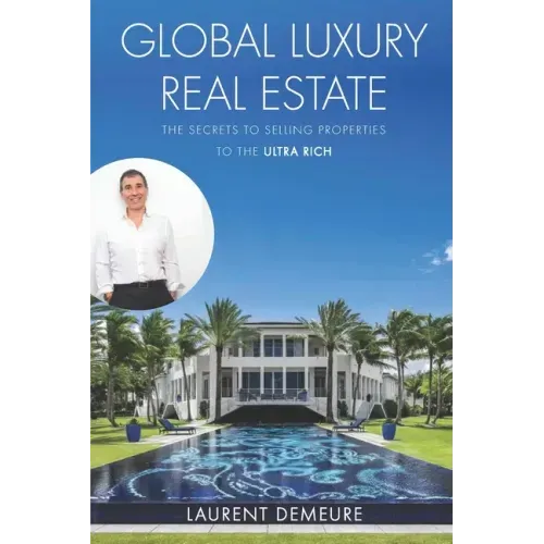 Global Luxury Real Estate: The Secrets to Selling Properties to the Ultra Rich