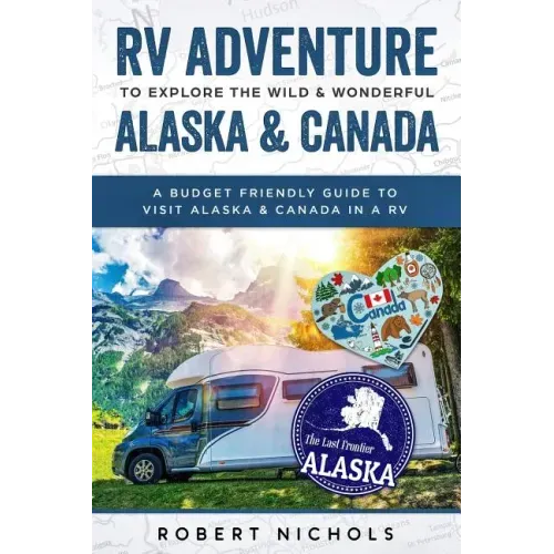 RV Adventure To Explore the Wild & Wonderful Alaska & Canada: A Budget Friendly Guide to Visit Alaska & Canada in a RV