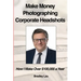 Make Money Photographing Corporate Headshots: How I Make Over $100,000 a Year