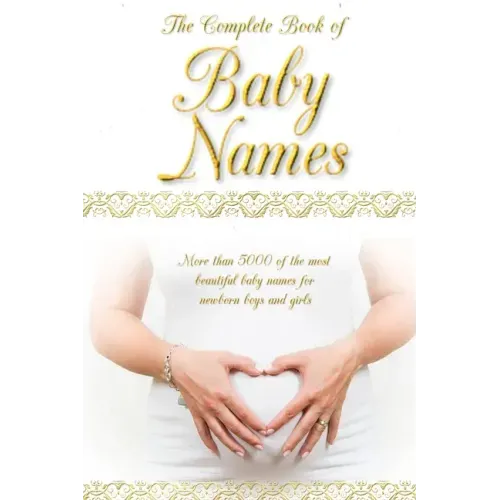 The Complete Book of Baby Names: More than 5000 beautiful baby names for newborn boys and girls - The ideal maternity gift