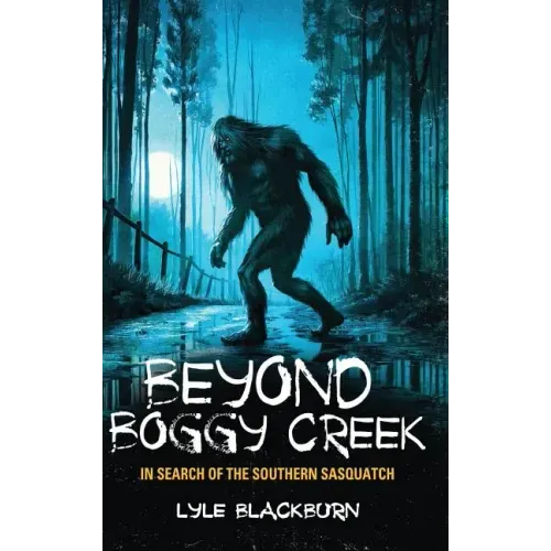 Beyond Boggy Creek: In Search of the Southern Sasquatch
