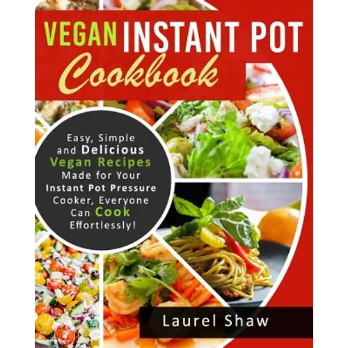 Vegan Instant Pot Cookbook: Easy, Simple and Delicious Vegan Recipes Made for Your Instant Pot Pressure Cooker, Everyone Can Cook Effortlessly!