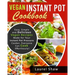 Vegan Instant Pot Cookbook: Easy, Simple and Delicious Vegan Recipes Made for Your Instant Pot Pressure Cooker, Everyone Can Cook Effortlessly!