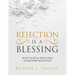 Rejection Is a Blessing: How to Deal with and Overcome Rejection