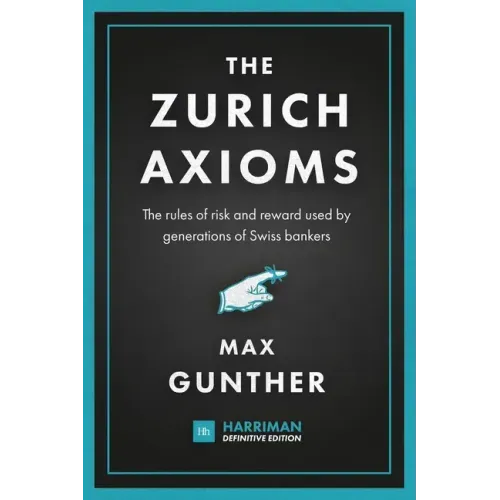 The Zurich Axioms: The rules of risk and reward used by generations of Swiss bankers