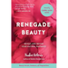 Renegade Beauty: Reveal and Revive Your Natural Radiance--Beauty Secrets, Solutions, and Preparations