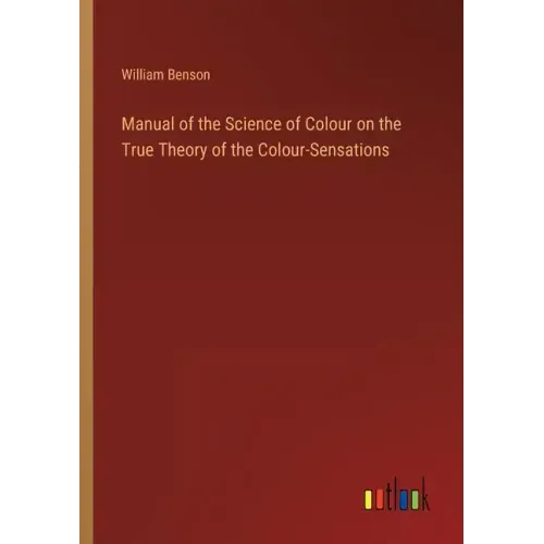 Manual of the Science of Colour on the True Theory of the Colour-Sensations