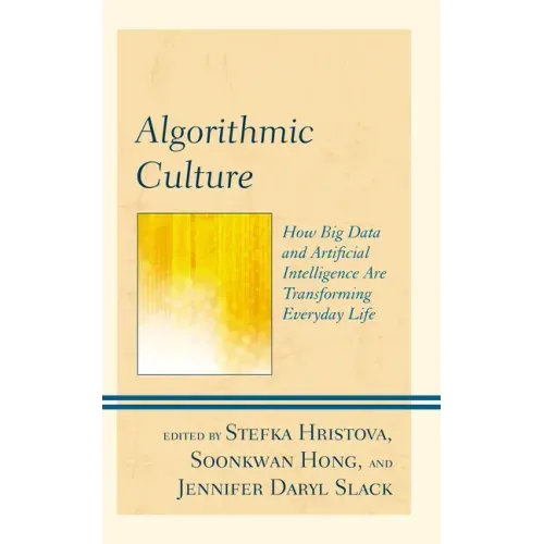 Algorithmic Culture: How Big Data and Artificial Intelligence Are Transforming Everyday Life