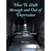 How to Walk Through and out of Depression: A Bible-Based Approach